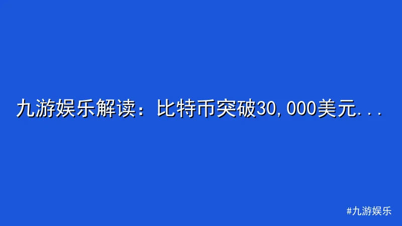 九游娱乐 - 九游娱乐解读：比特币突破30,000美元引发市场热议 配图1